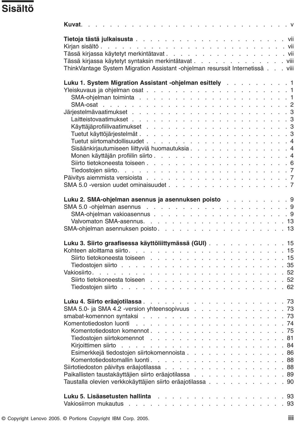 System Migration Assistant -ohjelman esittely......... 1 Yleiskuaus ja ohjelman osat.................... 1 SMA-ohjelman toiminta..................... 1 SMA-osat.......................... 2 Järjestelmäaatimukset.