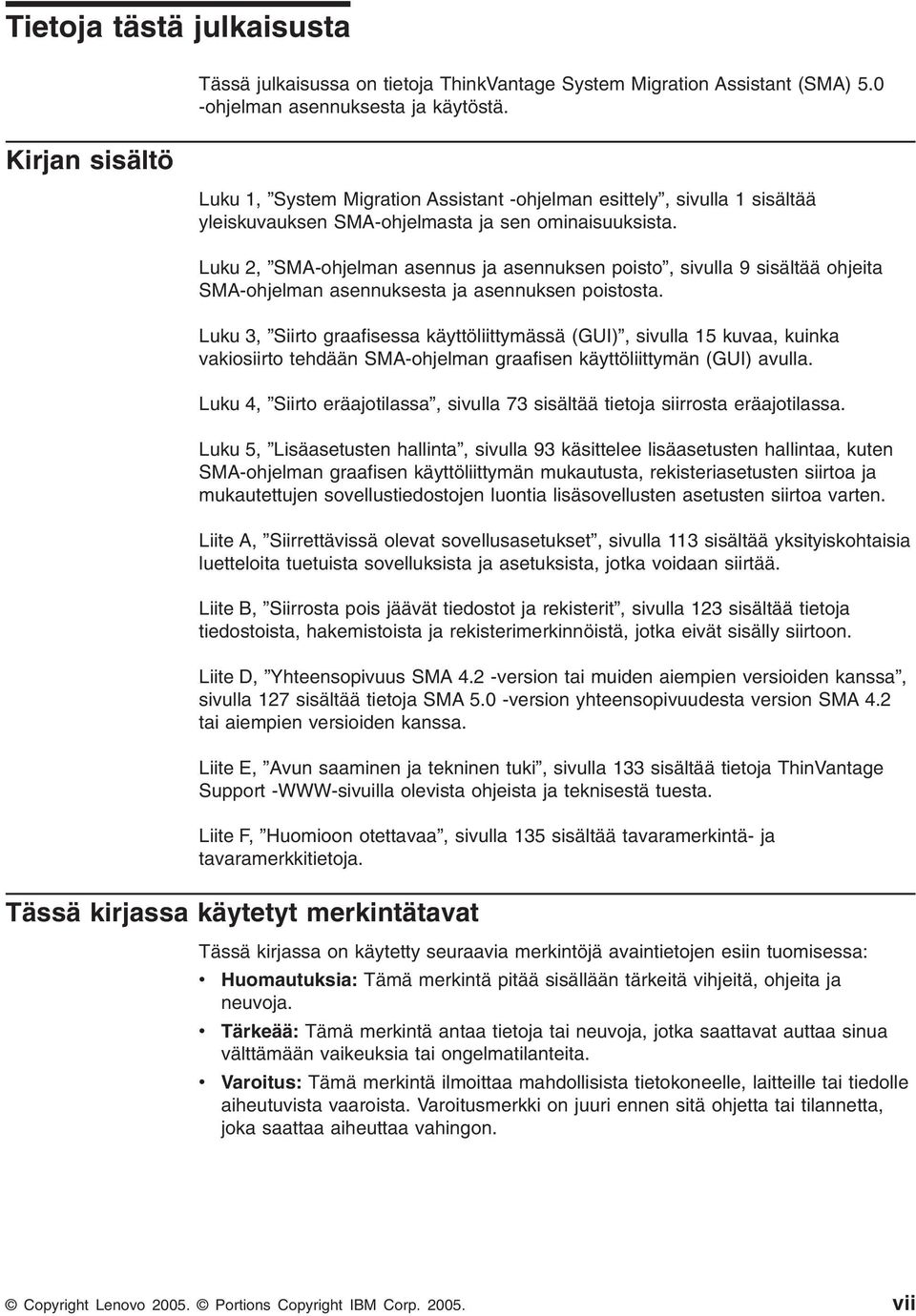 Luku 2, SMA-ohjelman asennus ja asennuksen poisto, siulla 9 sisältää ohjeita SMA-ohjelman asennuksesta ja asennuksen poistosta.