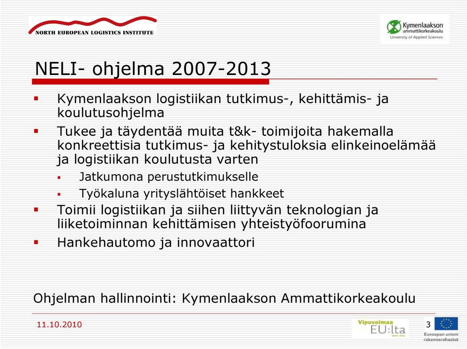 perustutkimukselle Työkaluna yrityslähtöiset hankkeet Toimii logistiikan ja siihen liittyvän teknologian ja liiketoiminnan