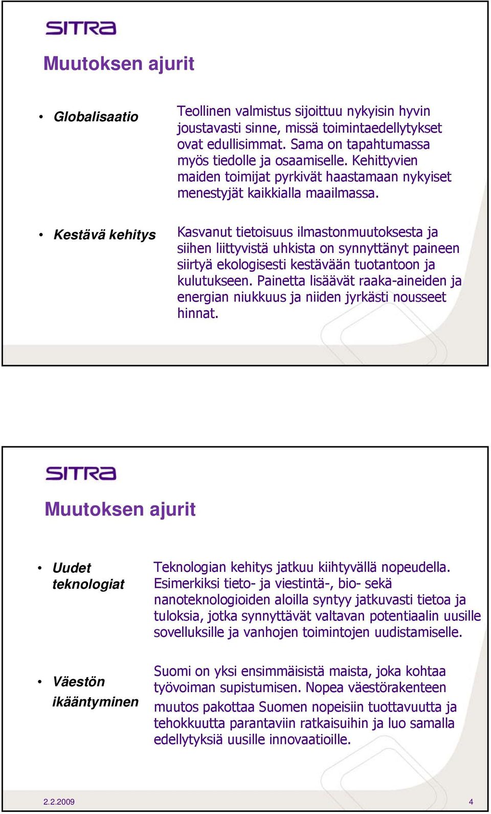 Kestävä kehitys Kasvanut tietoisuus ilmastonmuutoksesta ja siihen liittyvistä uhkista on synnyttänyt paineen siirtyä ekologisesti kestävään tuotantoon ja kulutukseen.