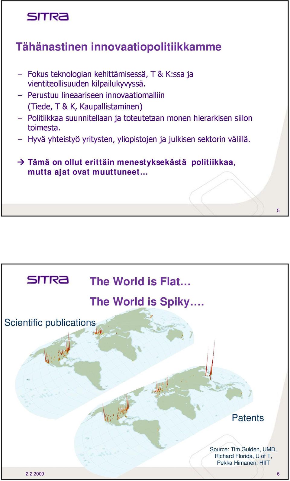 toimesta. Hyvä yhteistyö yritysten, yliopistojen ja julkisen sektorin välillä.