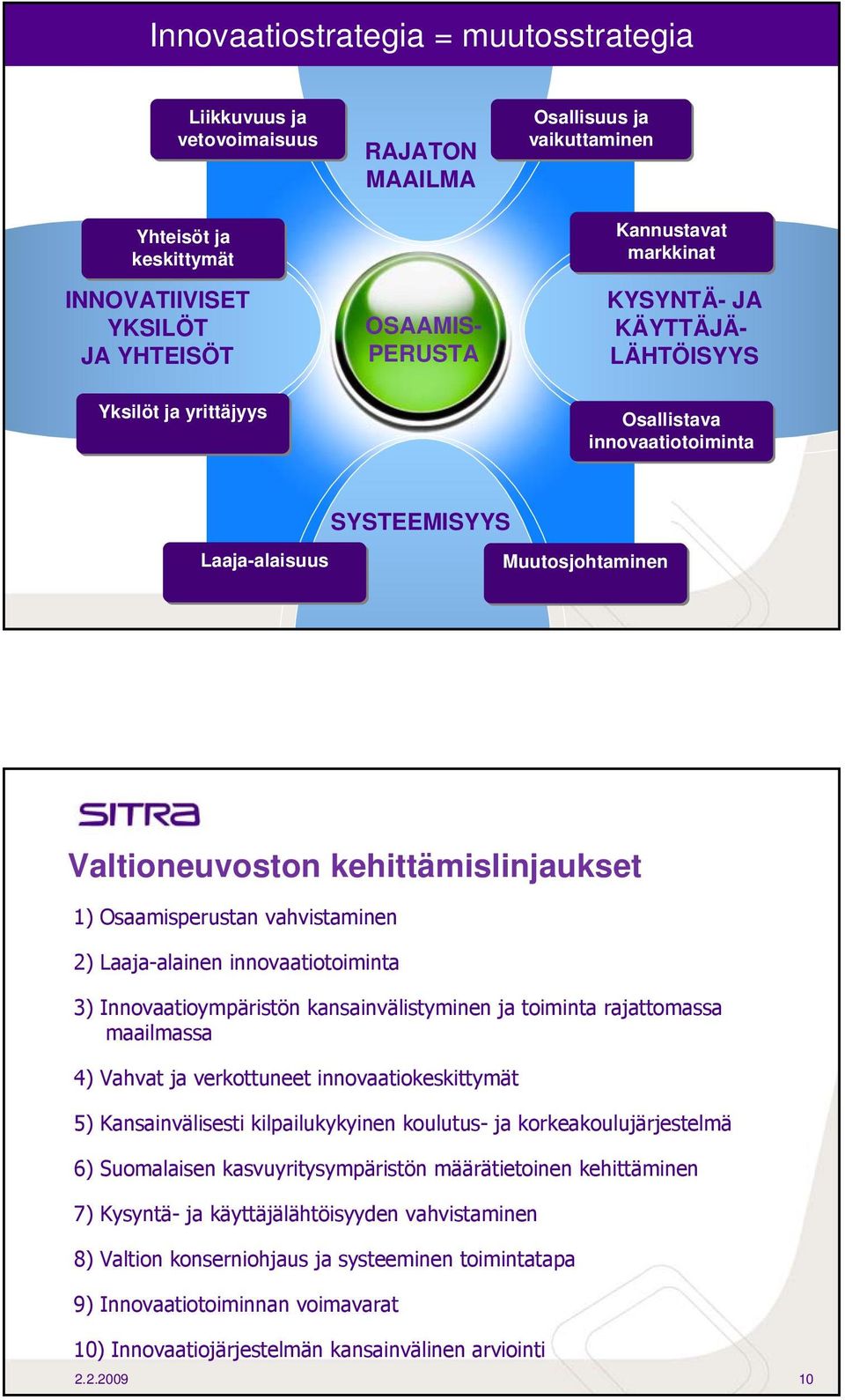 vahvistaminen 2) Laaja-alainen innovaatiotoiminta 3) Innovaatioympäristön kansainvälistyminen ja toiminta rajattomassa maailmassa 4) Vahvat ja verkottuneet innovaatiokeskittymät 5) Kansainvälisesti