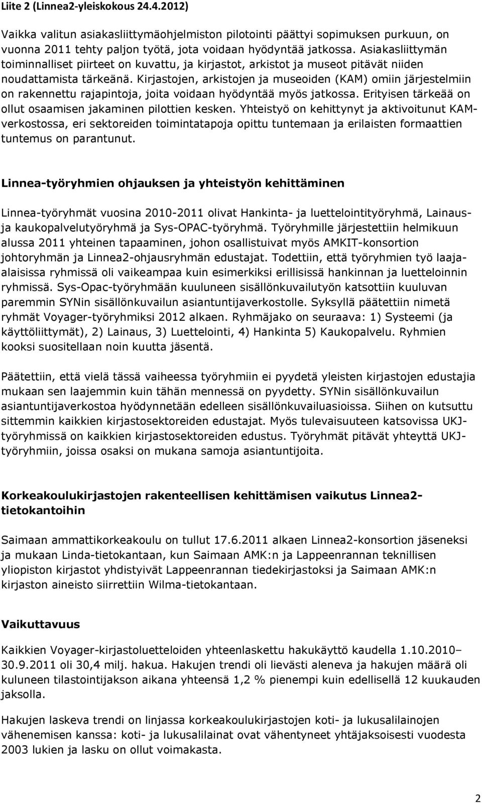 Kirjastojen, arkistojen ja museoiden (KAM) omiin järjestelmiin on rakennettu rajapintoja, joita voidaan hyödyntää myös jatkossa. Erityisen tärkeää on ollut osaamisen jakaminen pilottien kesken.