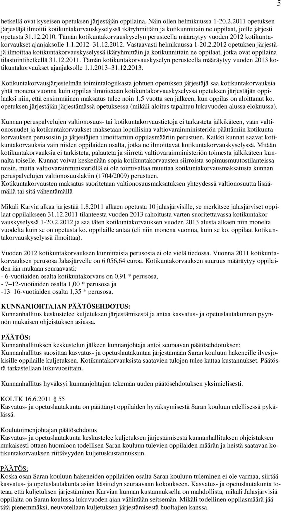 Tämän kotikuntakorvauskyselyn perusteella määräytyy vuoden 20
