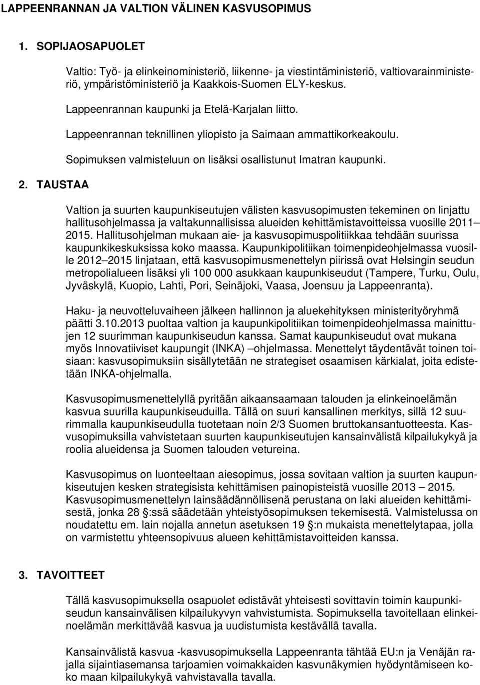 Lappeenrannan kaupunki ja Etelä-Karjalan liitto. Lappeenrannan teknillinen yliopisto ja Saimaan ammattikorkeakoulu. Sopimuksen valmisteluun on lisäksi osallistunut Imatran kaupunki.