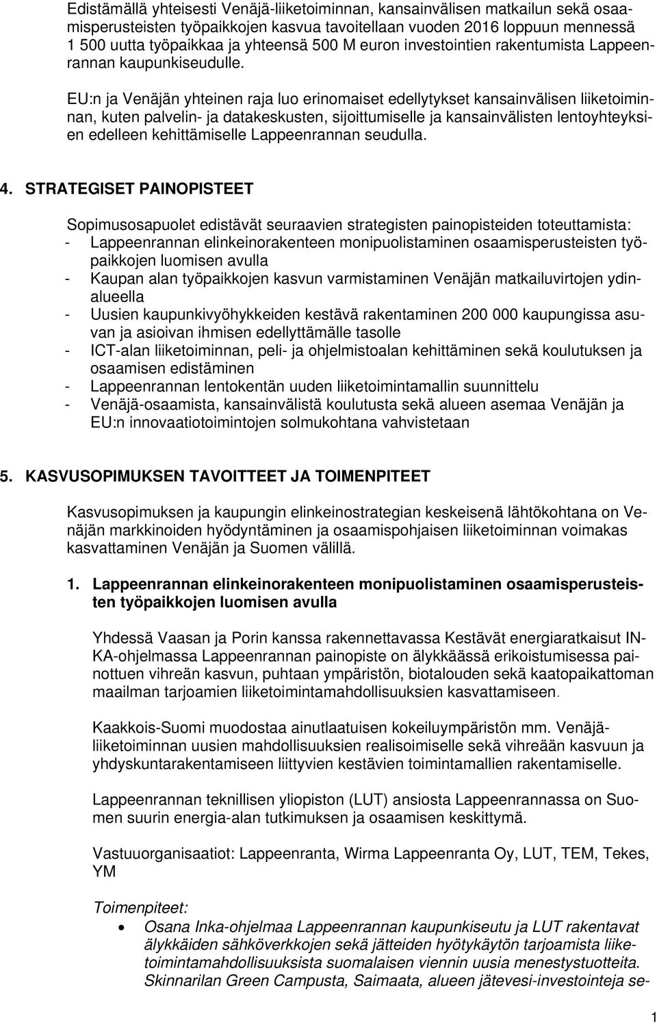 EU:n ja Venäjän yhteinen raja luo erinomaiset edellytykset kansainvälisen liiketoiminnan, kuten palvelin- ja datakeskusten, sijoittumiselle ja kansainvälisten lentoyhteyksien edelleen kehittämiselle