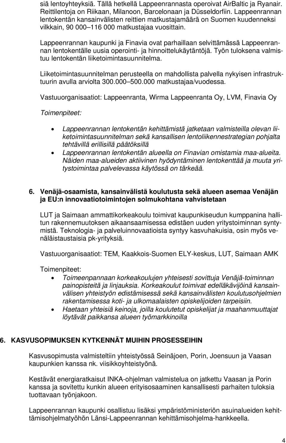 Lappeenrannan kaupunki ja Finavia ovat parhaillaan selvittämässä Lappeenrannan lentokentälle uusia operointi- ja hinnoittelukäytäntöjä. Työn tuloksena valmistuu lentokentän liiketoimintasuunnitelma.