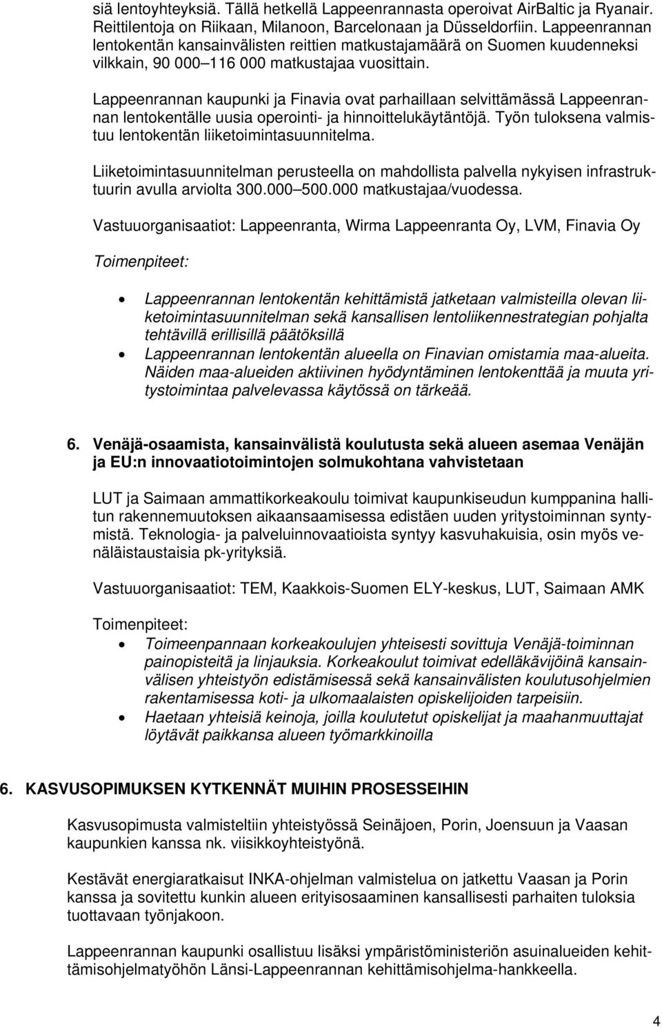 Lappeenrannan kaupunki ja Finavia ovat parhaillaan selvittämässä Lappeenrannan lentokentälle uusia operointi- ja hinnoittelukäytäntöjä. Työn tuloksena valmistuu lentokentän liiketoimintasuunnitelma.