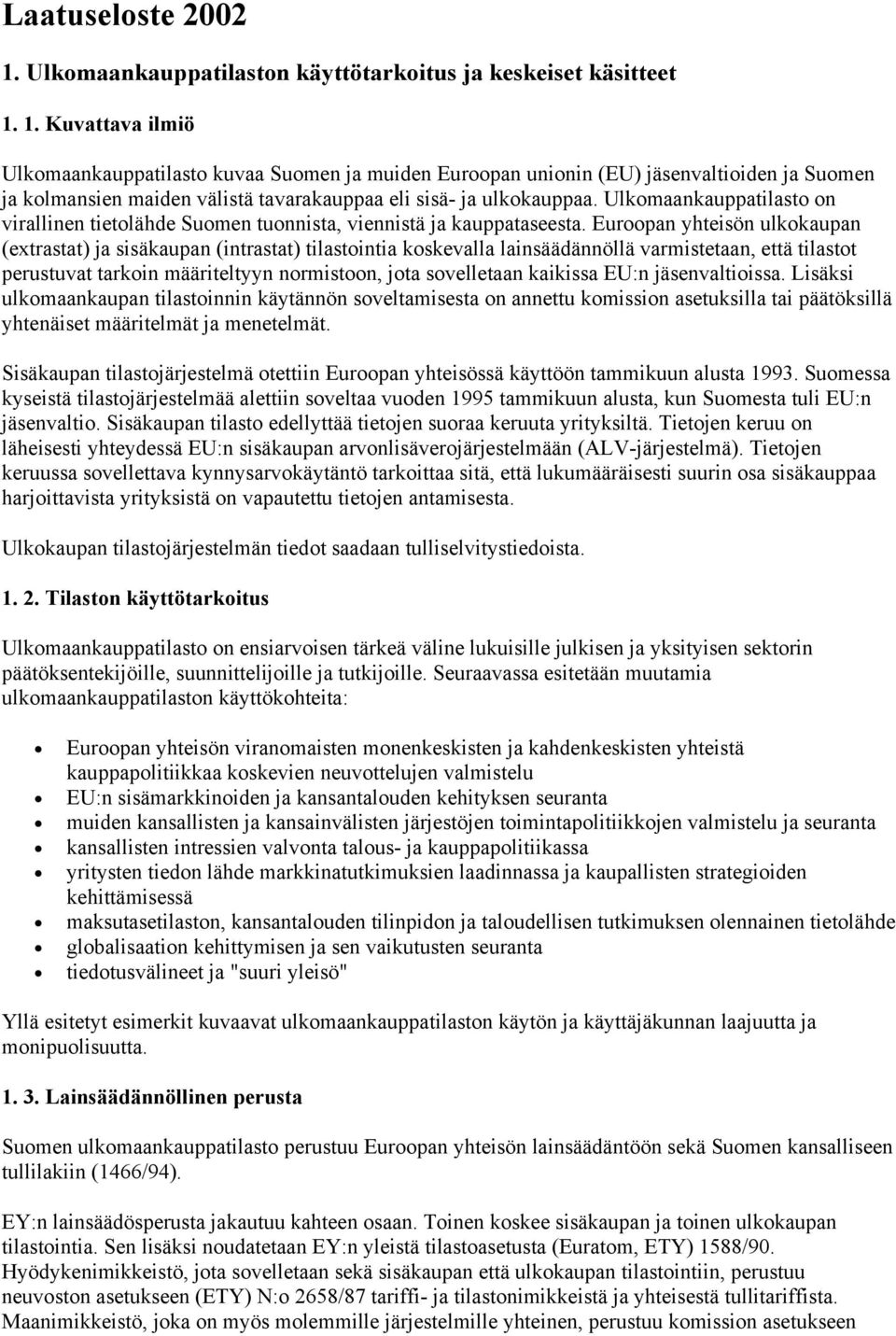 Euroopan yhteisön ulkokaupan (extrastat) ja sisäkaupan (intrastat) tilastointia koskevalla lainsäädännöllä varmistetaan, että tilastot perustuvat tarkoin määriteltyyn normistoon, jota sovelletaan
