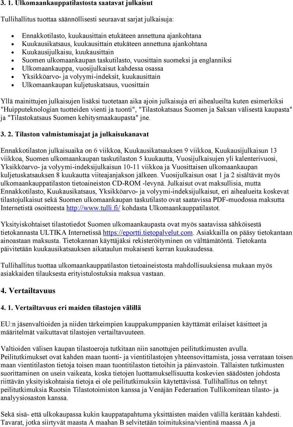 Yksikköarvo- ja volyymi-indeksit, kuukausittain Ulkomaankaupan kuljetuskatsaus, vuosittain Yllä mainittujen julkaisujen lisäksi tuotetaan aika ajoin julkaisuja eri aihealueilta kuten esimerkiksi