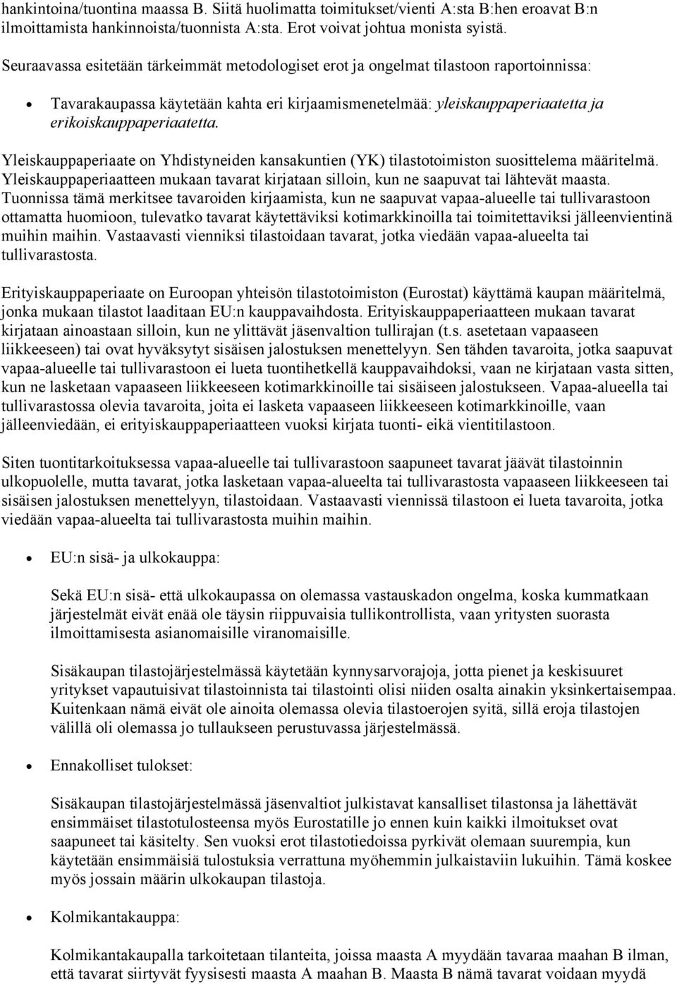 Yleiskauppaperiaate on Yhdistyneiden kansakuntien (YK) tilastotoimiston suosittelema määritelmä. Yleiskauppaperiaatteen mukaan tavarat kirjataan silloin, kun ne saapuvat tai lähtevät maasta.