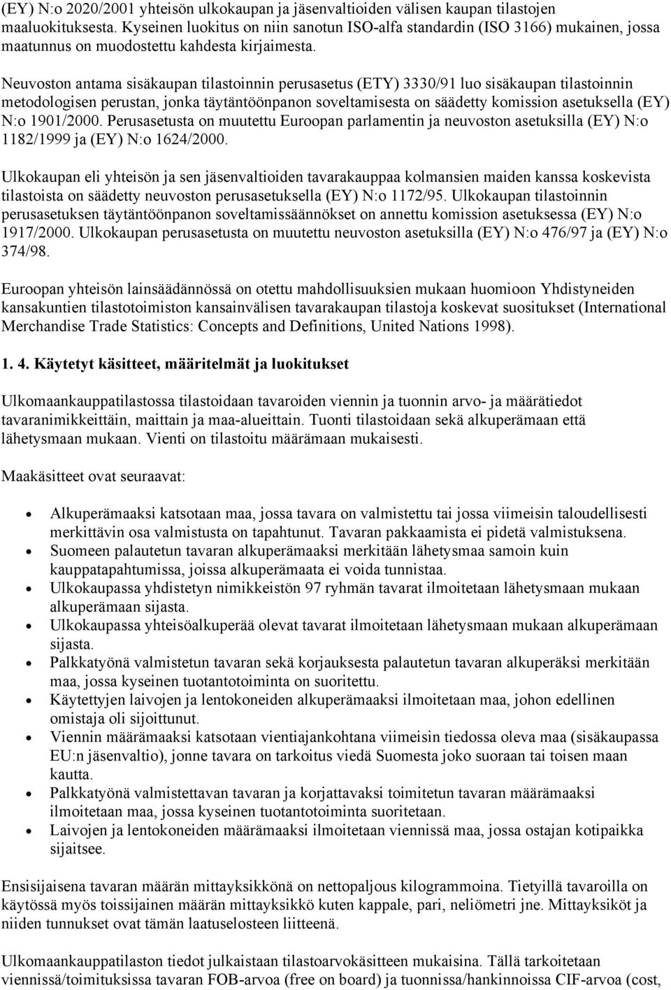 Neuvoston antama sisäkaupan tilastoinnin perusasetus (ETY) 3330/91 luo sisäkaupan tilastoinnin metodologisen perustan, jonka täytäntöönpanon soveltamisesta on säädetty komission asetuksella (EY) N:o