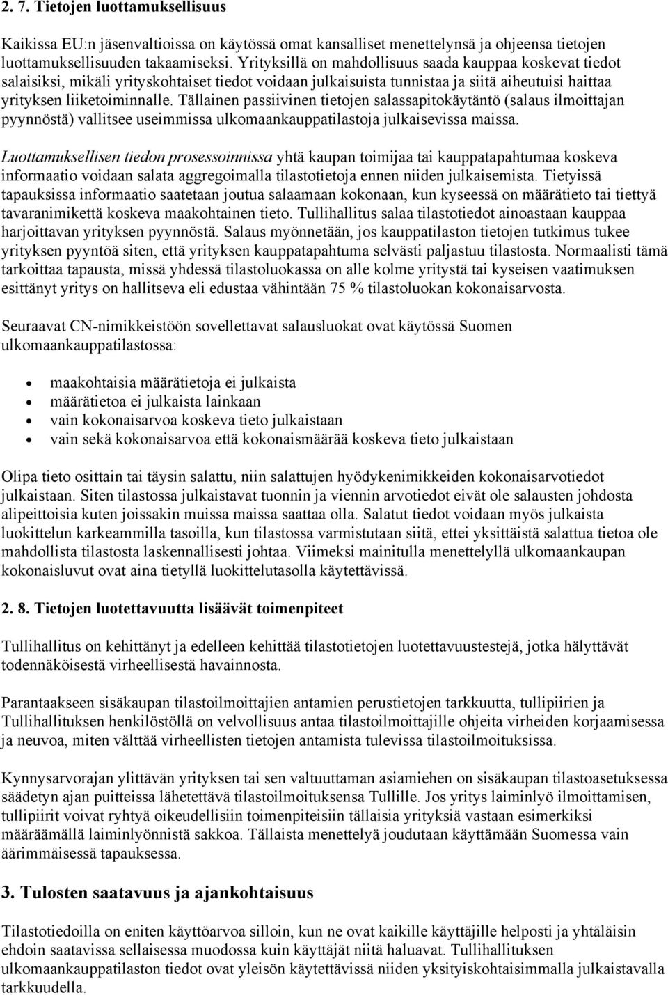 Tällainen passiivinen tietojen salassapitokäytäntö (salaus ilmoittajan pyynnöstä) vallitsee useimmissa ulkomaankauppatilastoja julkaisevissa maissa.