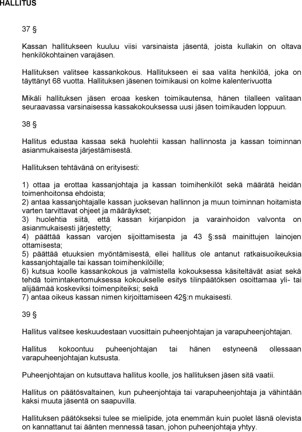 Hallituksen jäsenen toimikausi on kolme kalenterivuotta Mikäli hallituksen jäsen eroaa kesken toimikautensa, hänen tilalleen valitaan seuraavassa varsinaisessa kassakokouksessa uusi jäsen toimikauden