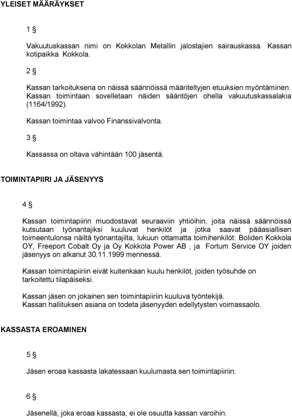 TOIMINTAPIIRI JA JÄSENYYS 4 Kassan toimintapiirin muodostavat seuraaviin yhtiöihin, joita näissä säännöissä kutsutaan työnantajiksi kuuluvat henkilöt ja jotka saavat pääasiallisen toimeentulonsa