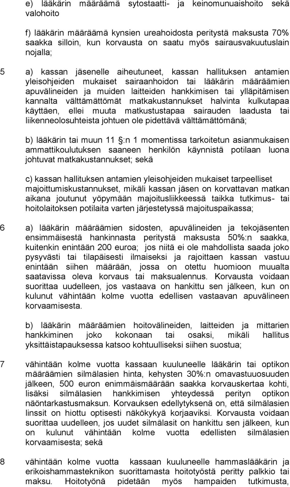 kannalta välttämättömät matkakustannukset halvinta kulkutapaa käyttäen, ellei muuta matkustustapaa sairauden laadusta tai liikenneolosuhteista johtuen ole pidettävä välttämättömänä; b) lääkärin tai