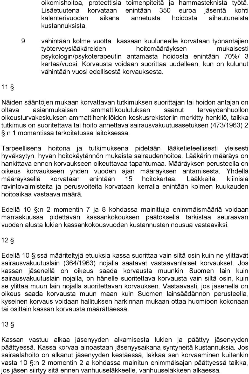 Korvausta voidaan suorittaa uudelleen, kun on kulunut vähintään vuosi edellisestä korvauksesta.