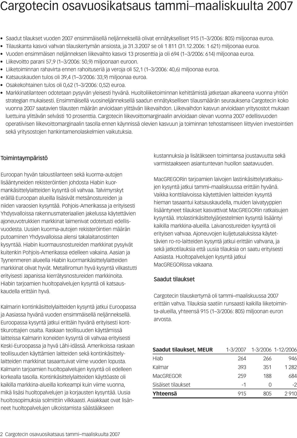 Vuoden ensimmäisen neljänneksen liikevaihto kasvoi 13 prosenttia ja oli 694 (1 3/2006: 614) miljoonaa euroa. Liikevoitto parani 57,9 (1 3/2006: 50,9) miljoonaan euroon.