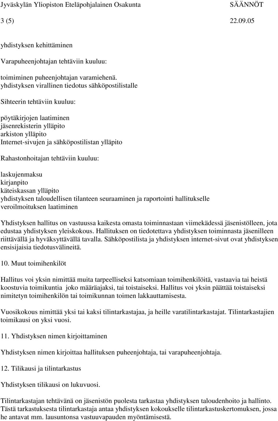 Rahastonhoitajan tehtäviin kuuluu: laskujenmaksu kirjanpito käteiskassan ylläpito yhdistyksen taloudellisen tilanteen seuraaminen ja raportointi hallitukselle veroilmoituksen laatiminen Yhdistyksen