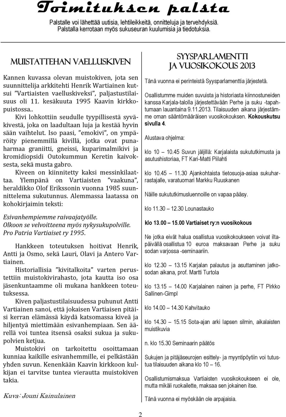kesäkuuta 1995 Kaavin kirkkopuistossa.. Kivi lohkottiin seudulle tyypillisestä syväkivestä, joka on laadultaan luja ja kestää hyvin sään vaihtelut.