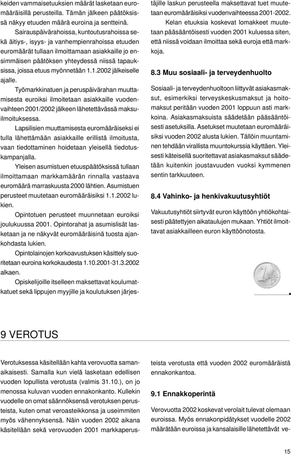 etuus myönnetään 1.1.2002 jälkeiselle ajalle. Työmarkkinatuen ja peruspäivärahan muuttamisesta euroiksi ilmoitetaan asiakkaille vuodenvaihteen 2001/2002 jälkeen lähetettävässä maksuilmoituksessa.