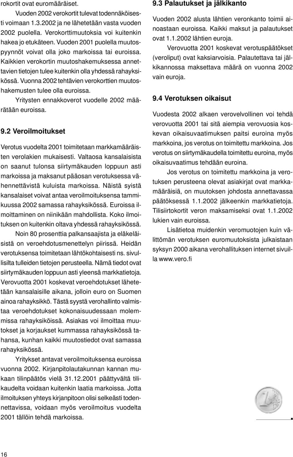 Vuonna 2002 tehtävien verokorttien muutoshakemusten tulee olla euroissa. Yritysten ennakkoverot vuodelle 2002 määrätään euroissa. 9.