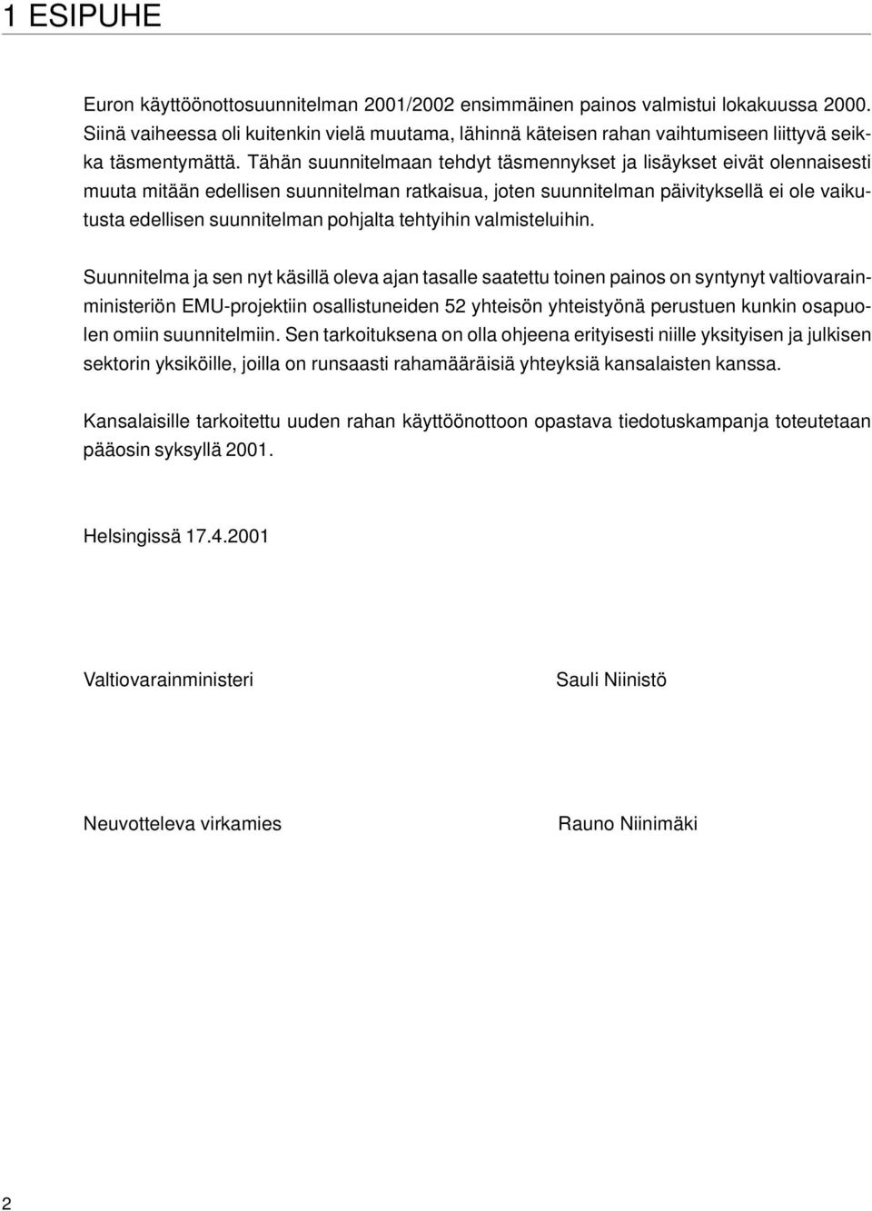 Tähän suunnitelmaan tehdyt täsmennykset ja lisäykset eivät olennaisesti muuta mitään edellisen suunnitelman ratkaisua, joten suunnitelman päivityksellä ei ole vaikutusta edellisen suunnitelman