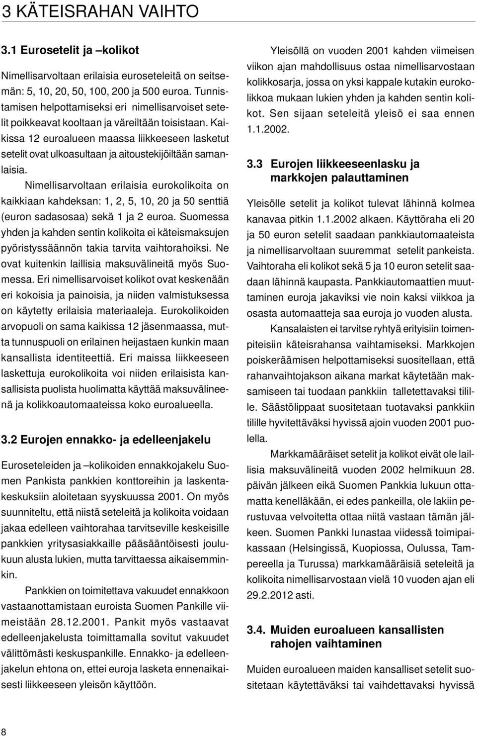 Kaikissa 12 euroalueen maassa liikkeeseen lasketut setelit ovat ulkoasultaan ja aitoustekijöiltään samanlaisia.