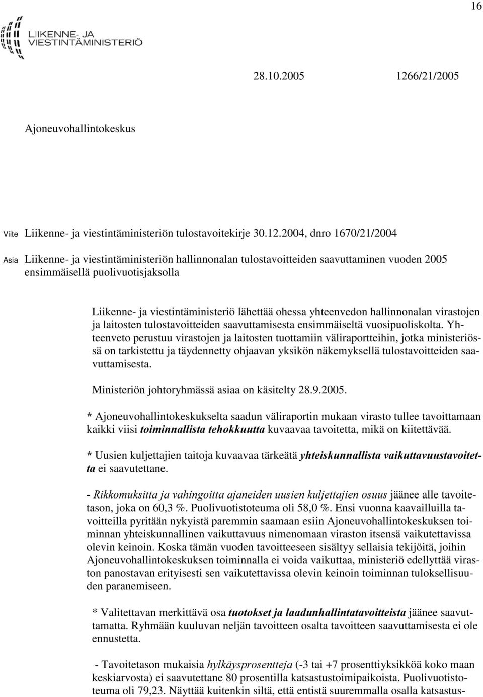 2004, dnro 1670/21/2004 Asia Liikenne- ja viestintäministeriön hallinnonalan tulostavoitteiden saavuttaminen vuoden 2005 ensimmäisellä puolivuotisjaksolla Liikenne- ja viestintäministeriö lähettää