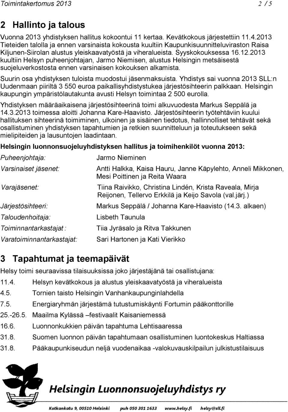 2013 kuultiin Helsyn puheenjohtajan, Jarmo Niemisen, alustus Helsingin metsäisestä suojeluverkostosta ennen varsinaisen kokouksen alkamista. Suurin osa yhdistyksen tuloista muodostui jäsenmaksuista.