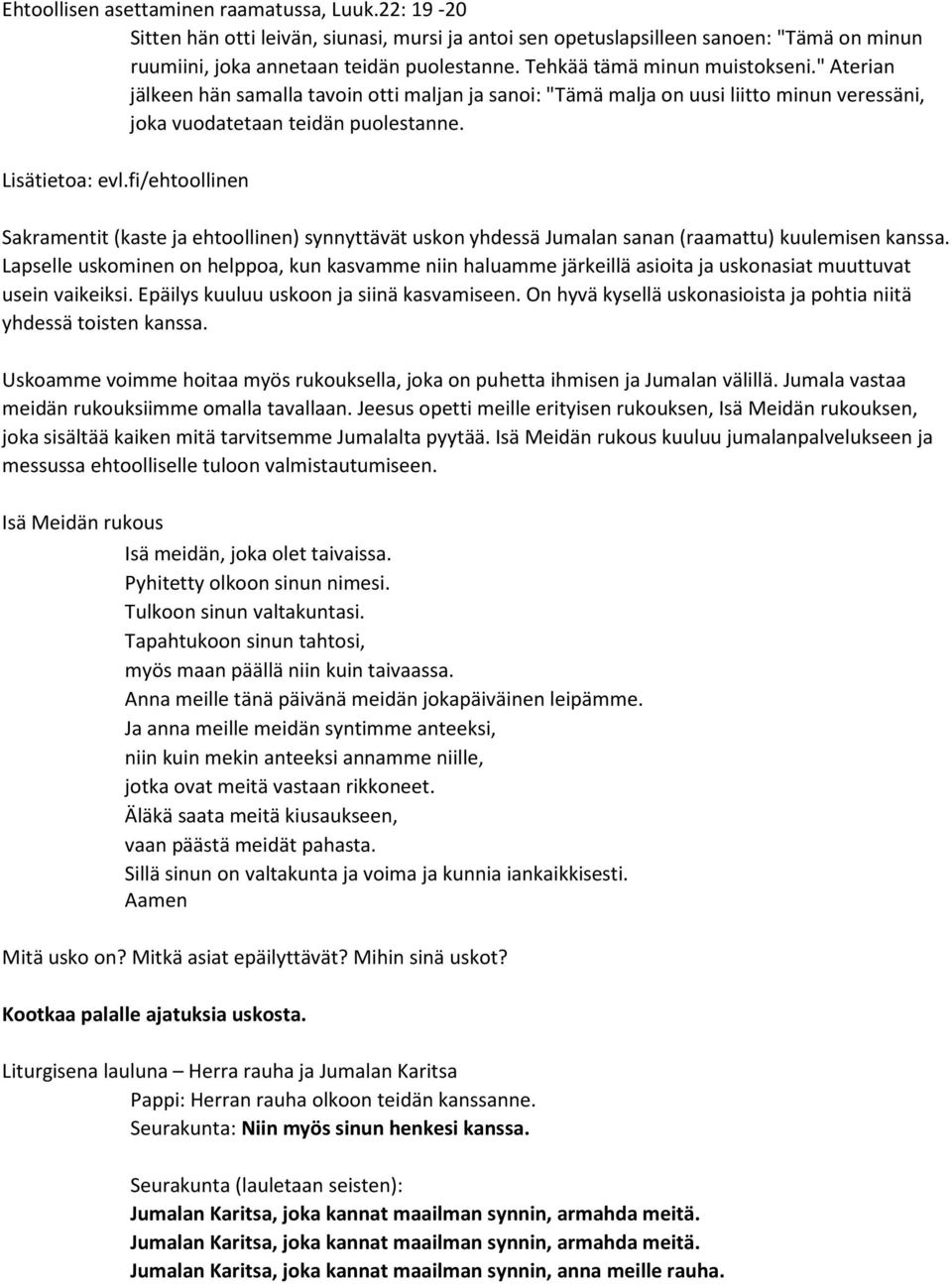 fi/ehtoollinen Sakramentit (kaste ja ehtoollinen) synnyttävät uskon yhdessä Jumalan sanan (raamattu) kuulemisen kanssa.