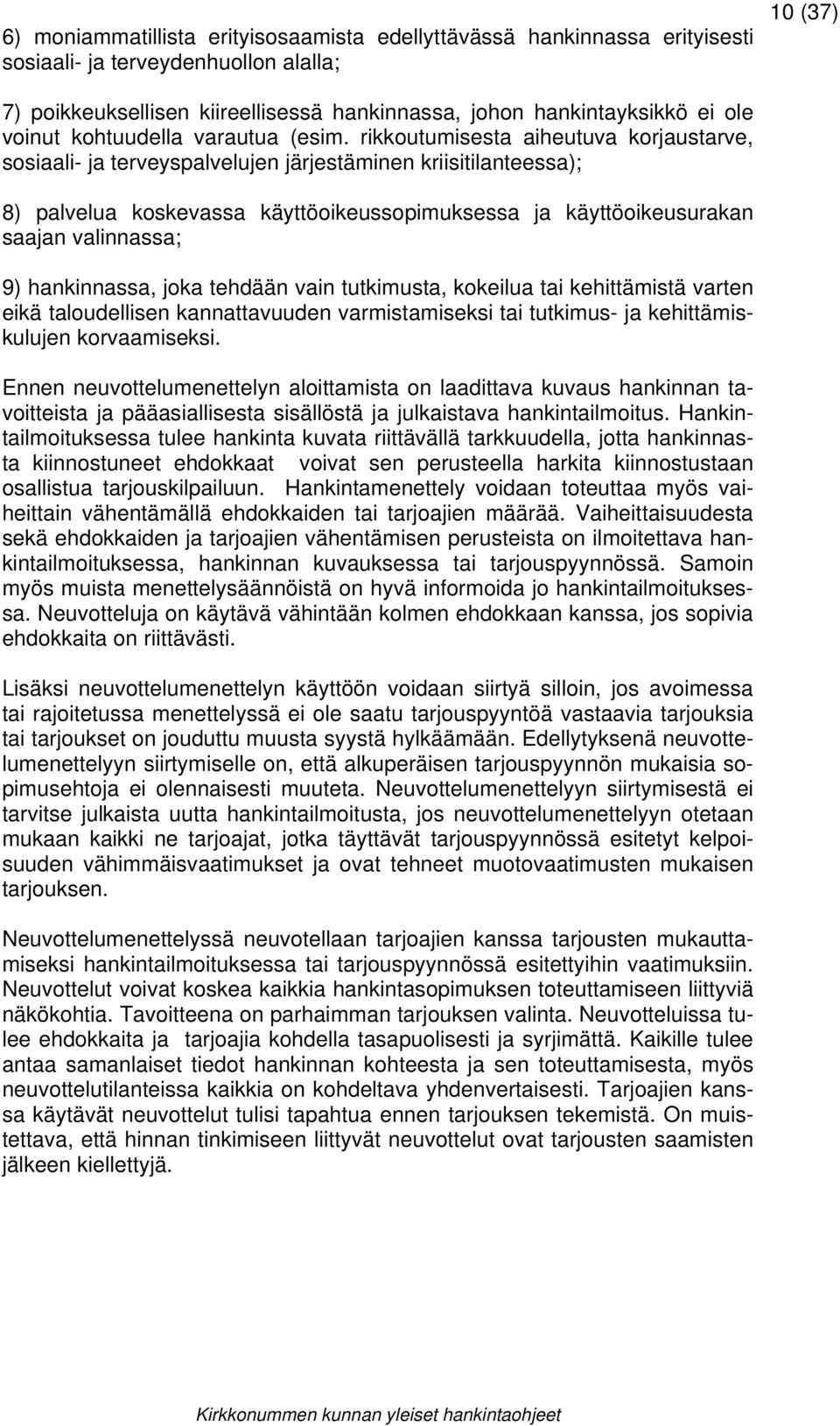 rikkoutumisesta aiheutuva korjaustarve, sosiaali- ja terveyspalvelujen järjestäminen kriisitilanteessa); 8) palvelua koskevassa käyttöoikeussopimuksessa ja käyttöoikeusurakan saajan valinnassa; 9)
