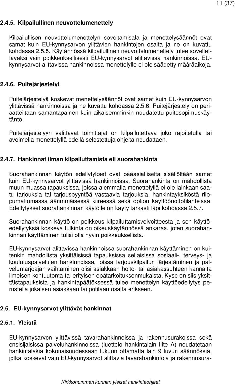 5. Käytännössä kilpailullinen neuvottelumenettely tulee sovellettavaksi vain poikkeuksellisesti EU-kynnysarvot alittavissa hankinnoissa.