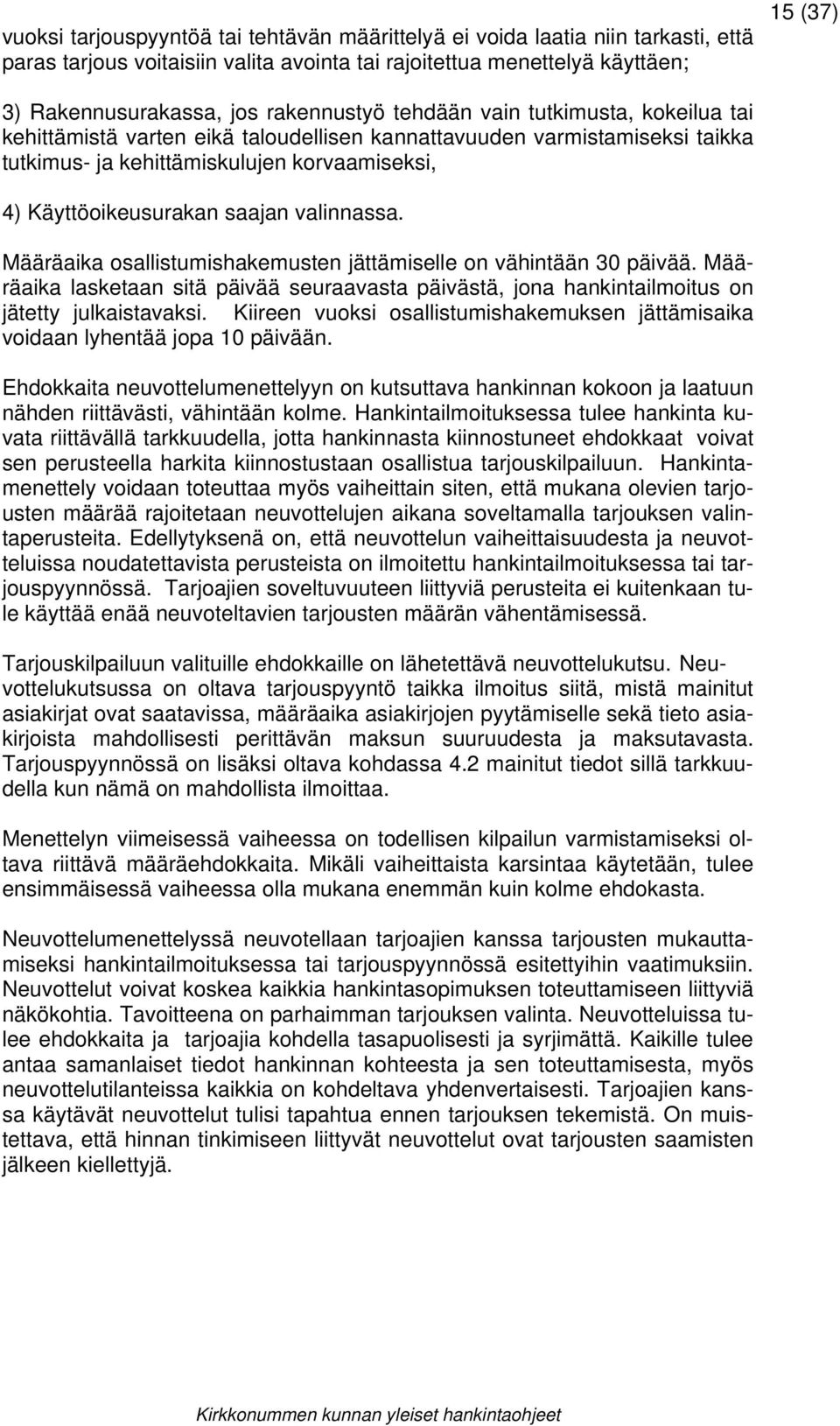saajan valinnassa. Määräaika osallistumishakemusten jättämiselle on vähintään 30 päivää. Määräaika lasketaan sitä päivää seuraavasta päivästä, jona hankintailmoitus on jätetty julkaistavaksi.