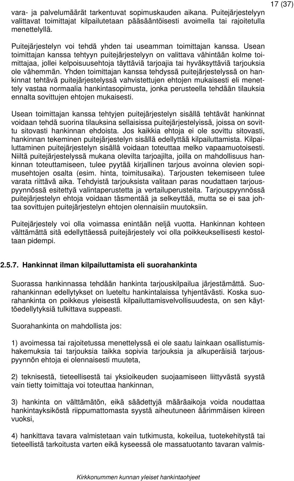 Usean toimittajan kanssa tehtyyn puitejärjestelyyn on valittava vähintään kolme toimittajaa, jollei kelpoisuusehtoja täyttäviä tarjoajia tai hyväksyttäviä tarjouksia ole vähemmän.