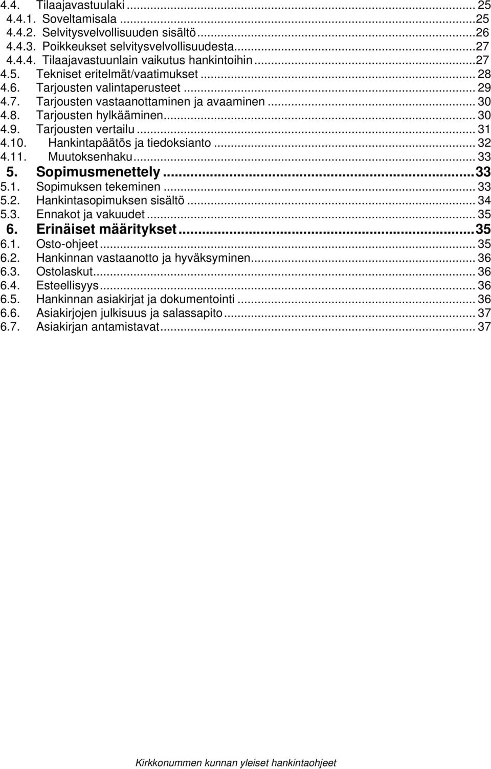 .. 32 4.11. Muutoksenhaku... 33 5. Sopimusmenettely...33 5.1. Sopimuksen tekeminen... 33 5.2. Hankintasopimuksen sisältö... 34 5.3. Ennakot ja vakuudet... 35 6. Erinäiset määritykset...35 6.1. Osto-ohjeet.