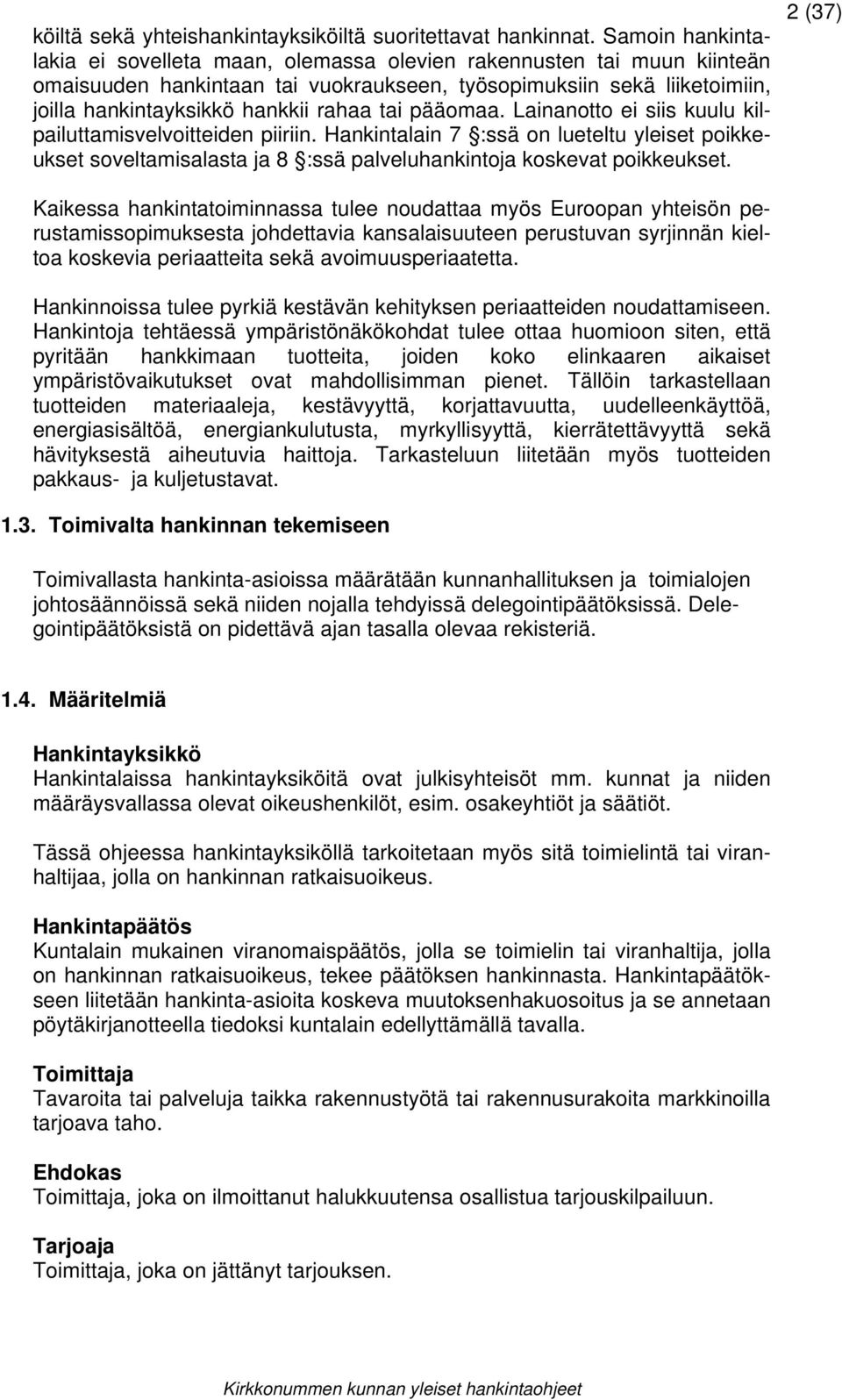 tai pääomaa. Lainanotto ei siis kuulu kilpailuttamisvelvoitteiden piiriin. Hankintalain 7 :ssä on lueteltu yleiset poikkeukset soveltamisalasta ja 8 :ssä palveluhankintoja koskevat poikkeukset.