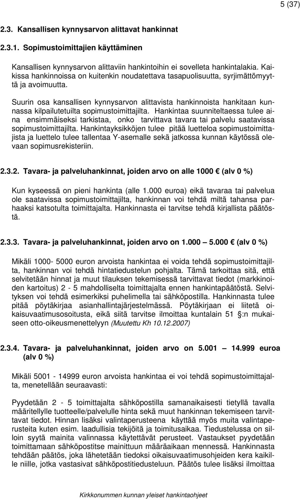 Suurin osa kansallisen kynnysarvon alittavista hankinnoista hankitaan kunnassa kilpailutetuilta sopimustoimittajilta.