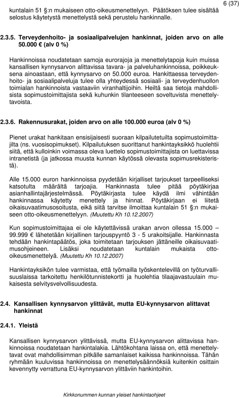 50.000 euroa. Hankittaessa terveydenhoito- ja sosiaalipalveluja tulee olla yhteydessä sosiaali- ja terveydenhuollon toimialan hankinnoista vastaaviin viranhaltijoihin.