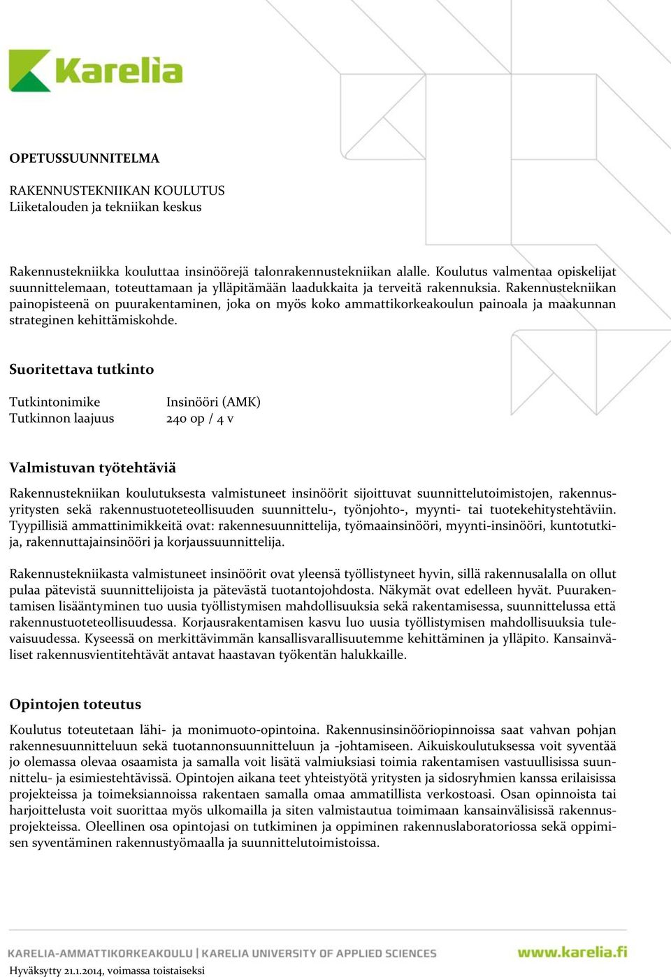 Rakennustekniikan painopisteenä on puurakentaminen, joka on myös koko ammattikorkeakoulun painoala ja maakunnan strateginen kehittämiskohde.