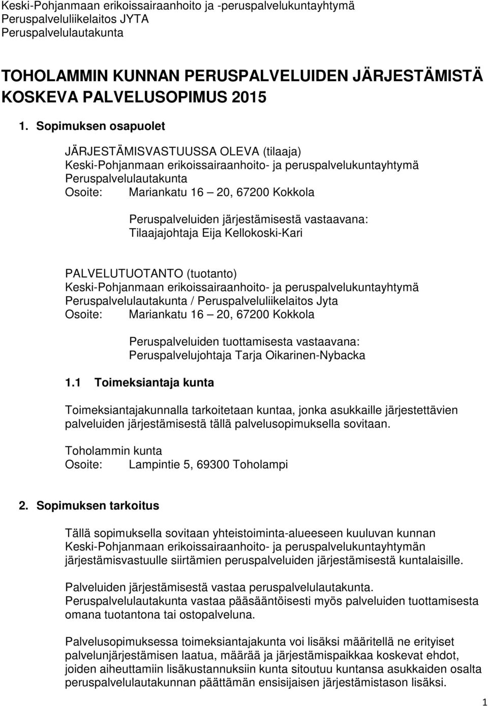 Peruspalveluiden järjestämisestä vastaavana: Tilaajajohtaja Eija Kellokoski-Kari PALVELUTUOTANTO (tuotanto) Keski-Pohjanmaan erikoissairaanhoito- ja peruspalvelukuntayhtymä Peruspalvelulautakunta /