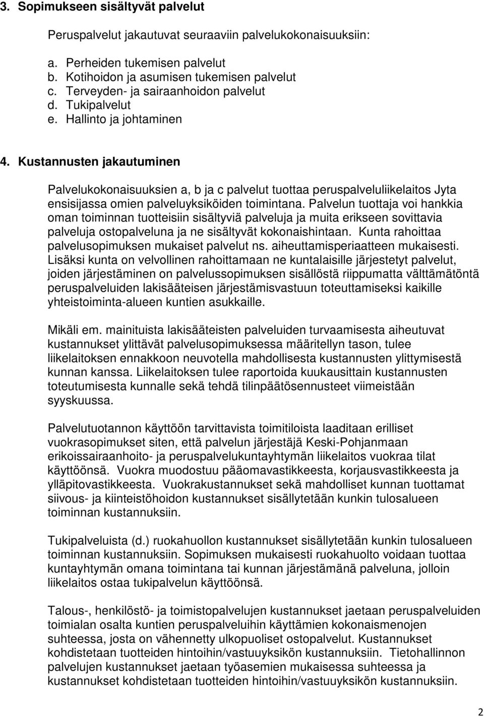 Kustannusten jakautuminen Palvelukokonaisuuksien a, b ja c palvelut tuottaa peruspalveluliikelaitos Jyta ensisijassa omien palveluyksiköiden toimintana.