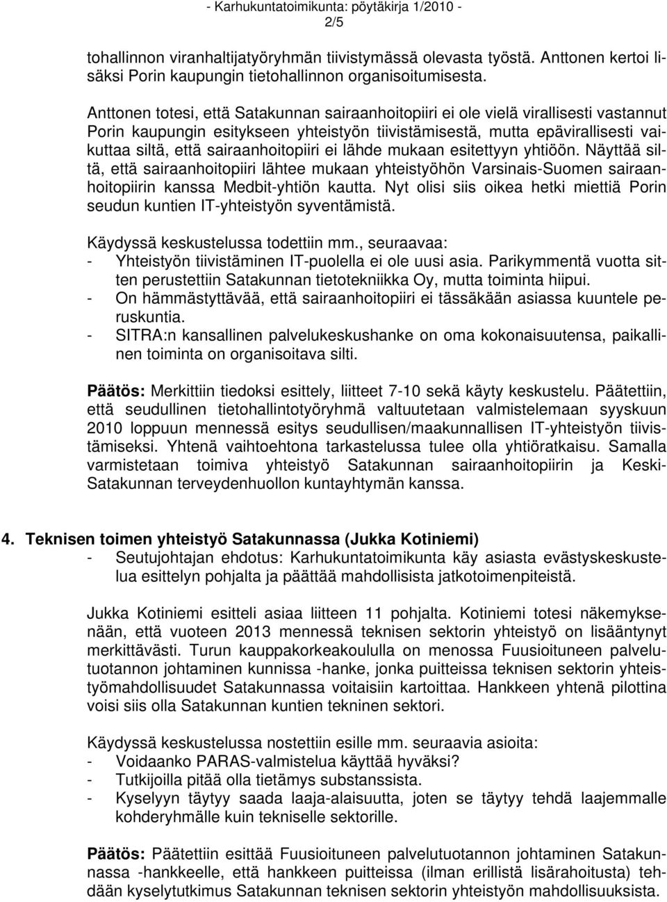 sairaanhoitopiiri ei lähde mukaan esitettyyn yhtiöön. Näyttää siltä, että sairaanhoitopiiri lähtee mukaan yhteistyöhön Varsinais-Suomen sairaanhoitopiirin kanssa Medbit-yhtiön kautta.