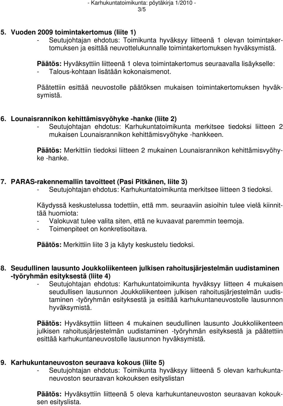 Päätettiin esittää neuvostolle päätöksen mukaisen toimintakertomuksen hyväksymistä. 6.