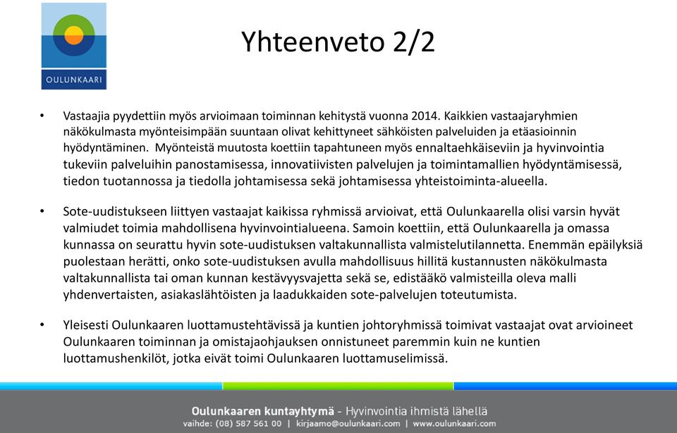 Myönteistä muutosta koettiin tapahtuneen myös ennaltaehkäiseviin ja hyvinvointia tukeviin palveluihin panostamisessa, innovatiivisten palvelujen ja toimintamallien hyödyntämisessä, tiedon tuotannossa