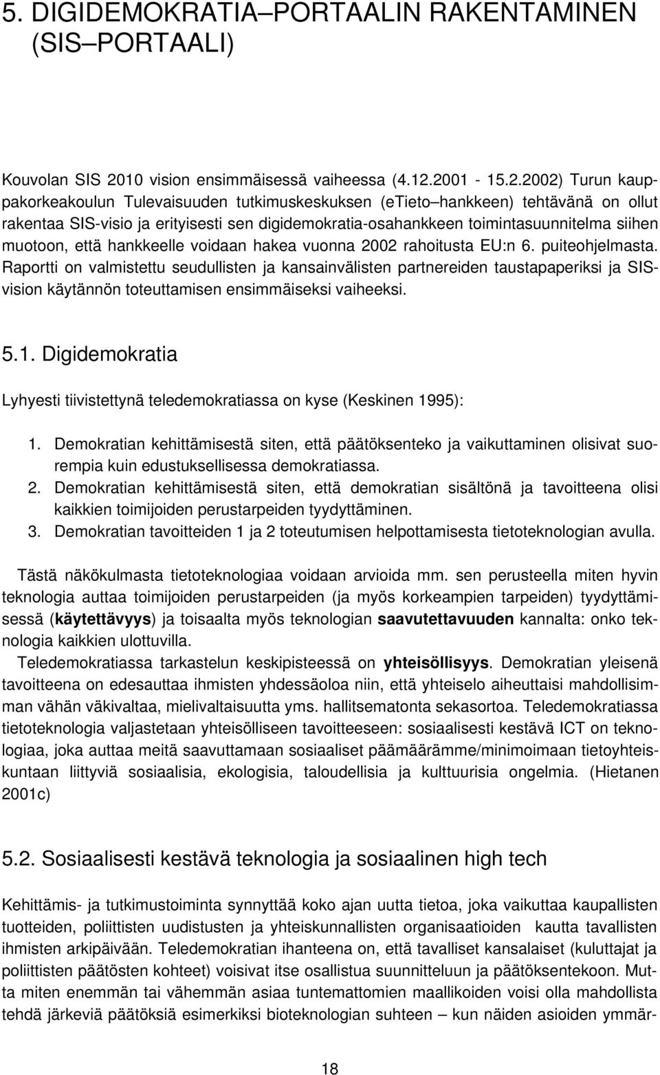 2001-15.2.2002) Turun kauppakorkeakoulun Tulevaisuuden tutkimuskeskuksen (etieto hankkeen) tehtävänä on ollut rakentaa SIS-visio ja erityisesti sen digidemokratia-osahankkeen toimintasuunnitelma