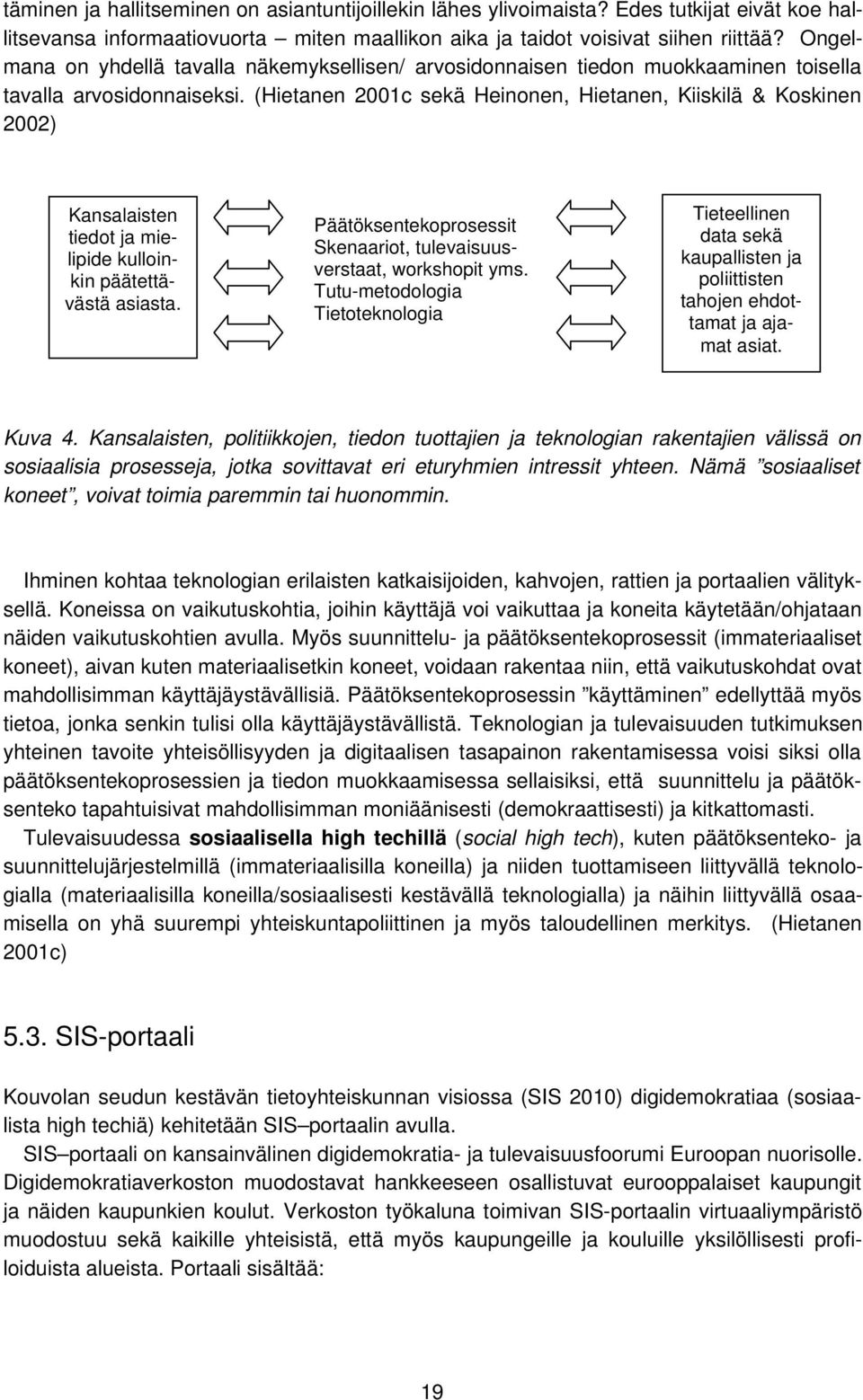 (Hietanen 2001c sekä Heinonen, Hietanen, Kiiskilä & Koskinen 2002) Kansalaisten tiedot ja mielipide kulloinkin päätettävästä asiasta.