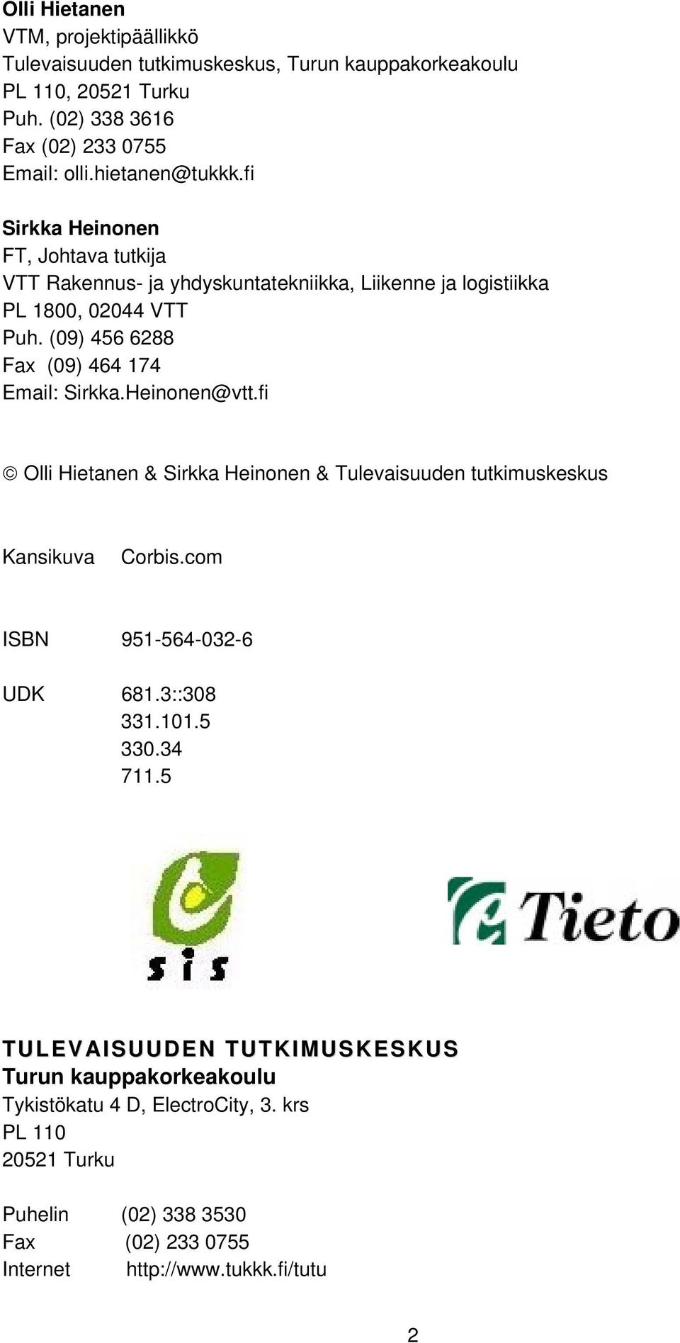 (09) 456 6288 Fax (09) 464 174 Email: Sirkka.Heinonen@vtt.fi Olli Hietanen & Sirkka Heinonen & Tulevaisuuden tutkimuskeskus Kansikuva Corbis.com ISBN 951-564-032-6 UDK 681.