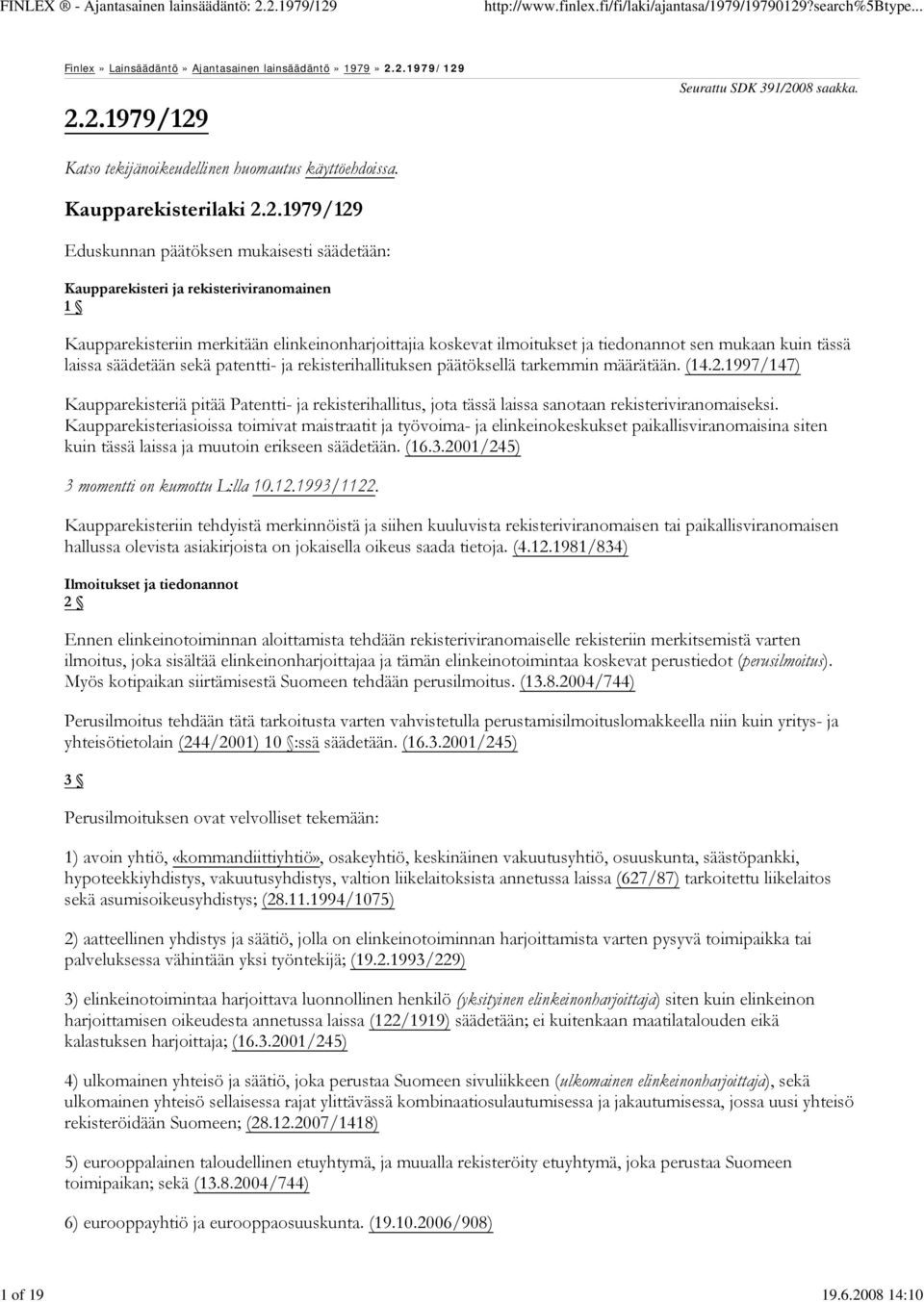 2.1979/129 Eduskunnan päätöksen mukaisesti säädetään: Kaupparekisteri ja rekisteriviranomainen 1 Kaupparekisteriin merkitään elinkeinonharjoittajia koskevat ilmoitukset ja tiedonannot sen mukaan kuin