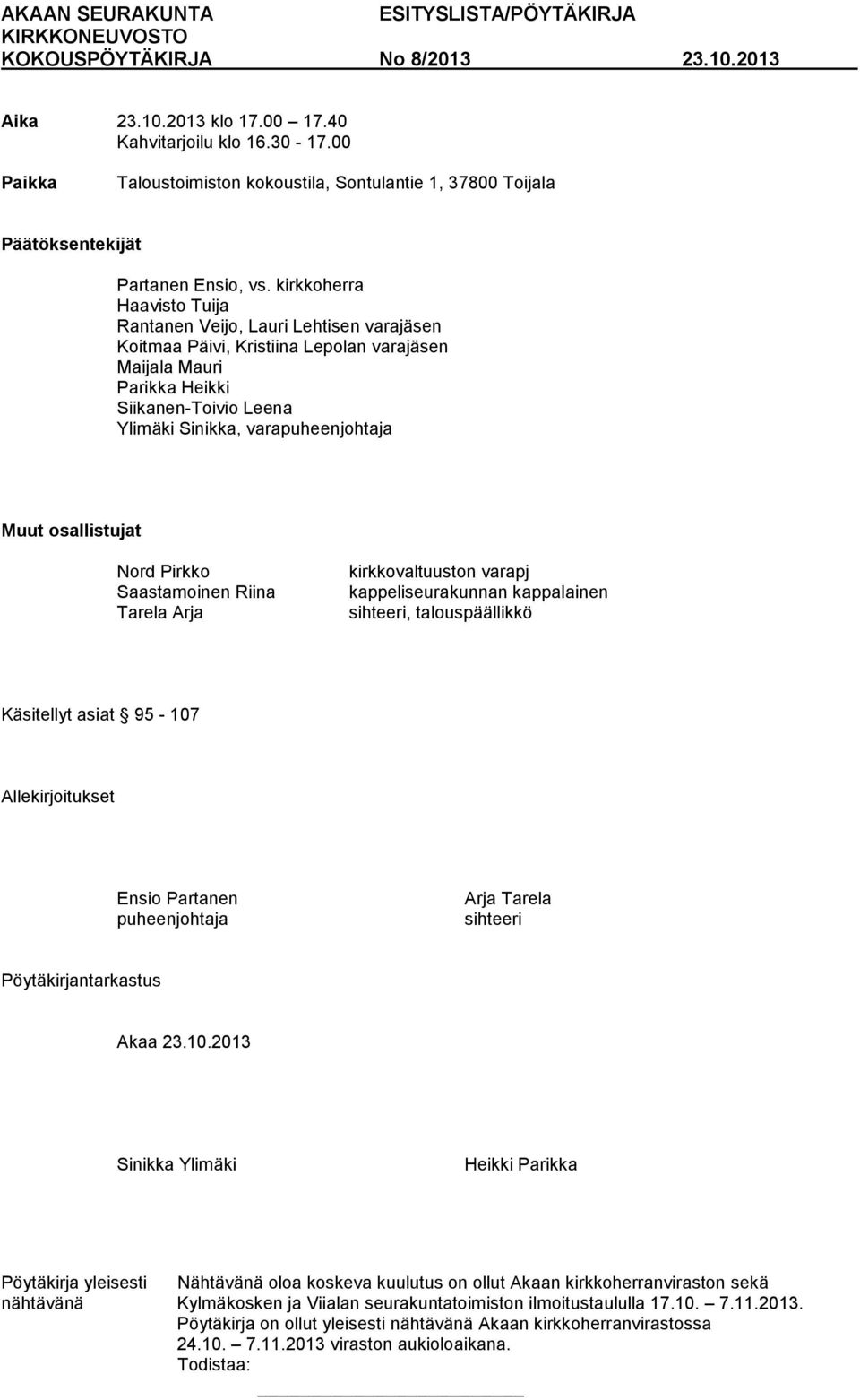 Muut osallistujat Nord Pirkko Saastamoinen Riina Tarela Arja kirkkovaltuuston varapj kappeliseurakunnan kappalainen sihteeri, talouspäällikkö Käsitellyt asiat 95-107 Allekirjoitukset Ensio Partanen